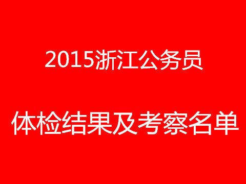 2015浙江省公务员考试体检结果及考察名单汇
