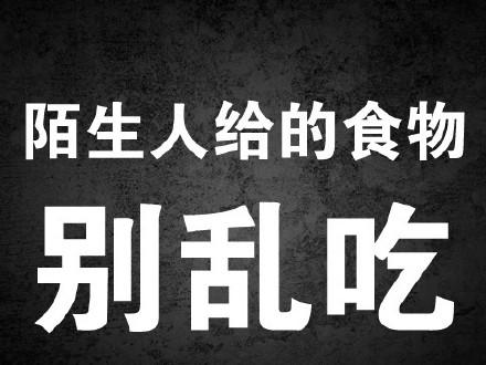 陌生人给的食物不要乱吃!