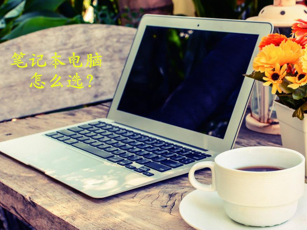 三分钟告诉你,笔记本电脑怎么选?