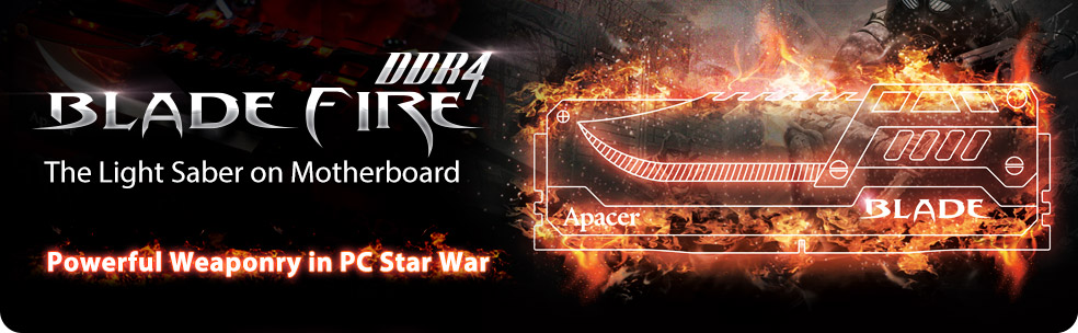 宇瞻旗舰效能的刀锋战士灯条BLADE FIRE DDR4为2014年Q1发表的刀锋战士BladeDDR4的升级版本，最大特点是采用了撼动人心的武器外观散热片设计，以及心跳模式的LED灯光效果。玩家在进行重度运算或电竞赛事时，屏蔽周严的IC提供最佳稳定性与兼容性。