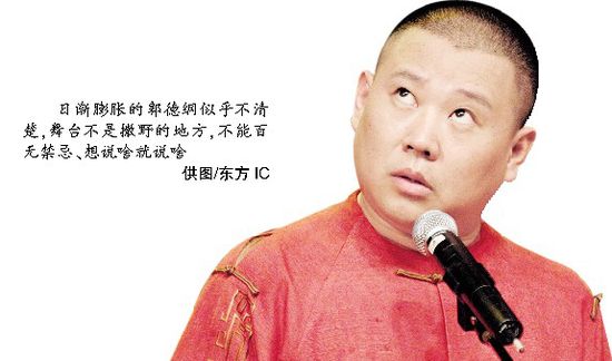 日渐膨胀的郭德纲似乎不清楚,舞台不是撒野的地方,不能百无禁忌,想说