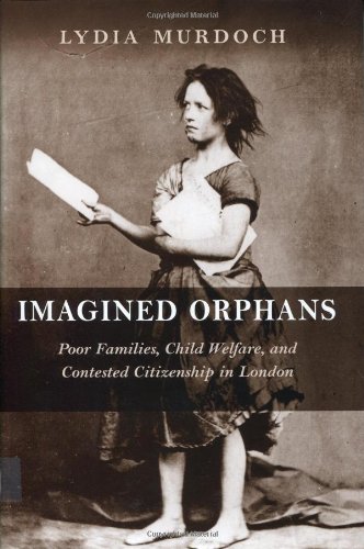 Imagined Orphans: Poor Families, Child Welfare, and Contested Citizenship in London