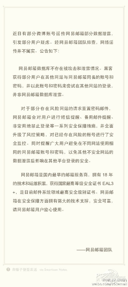 19日下午，某漏洞报告平台发布泄密预警称：乌云漏洞报告平台接到了一起惊人的数据泄密报告！有白帽子报告称网易的用户数据库疑似泄露，影响数量总共数亿条，泄露信息包括用户名、MD5密码、密码提示问题/答案（hash）、注册IP、生日等。网易163/126邮箱过亿数据泄漏（涉及邮箱账号/密码/用户密保等）。